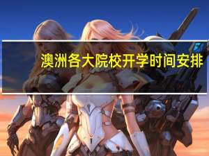 澳洲各大院校开学时间安排，入学指南！