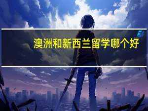 澳洲和新西兰留学哪个好