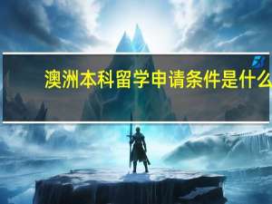 澳洲本科留学申请条件是什么