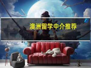 澳洲留学中介推荐：哪家中介更适合你