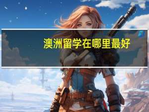 澳洲留学在哪里最好