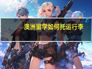 澳洲留学 如何托运行李