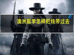 澳洲留学怎样把钱带过去