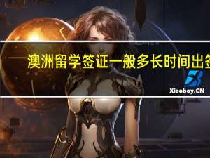澳洲留学签证 一般多长时间出签