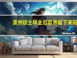 澳洲硕士毕业后容易留下来吗