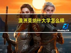 澳洲莫纳什大学怎么样