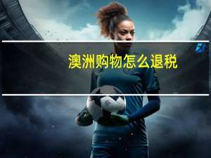 澳洲购物怎么退税