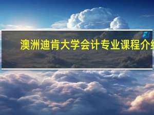 澳洲迪肯大学会计专业课程介绍