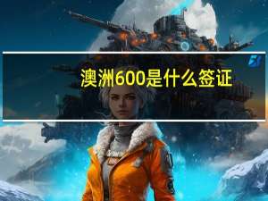 澳洲600是什么签证