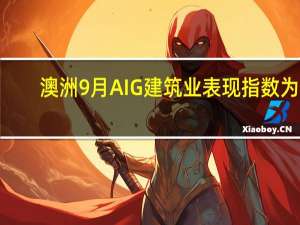 澳洲9月AIG建筑业表现指数为7.1前月为-9.9