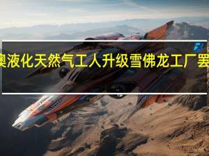 澳液化天然气工人升级雪佛龙工厂罢工行动