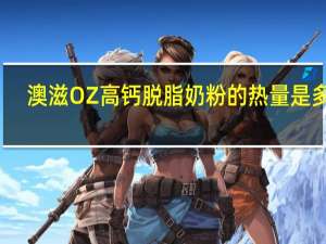 澳滋 OZ高钙脱脂奶粉的热量是多少