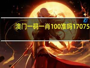 澳门一码一肖100准吗17075._详细解答解释落实_GM版v96.25.38