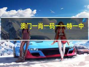 澳门一肖一码一一特一中，落第精选答案落实_预约榜30.713