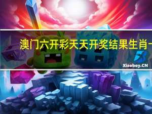 澳门六开彩天天开奖结果生肖卡(澳门六开彩开奖结果查询2024年)--精选作答解释落实--实用版895.389
