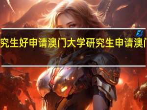 澳门大学研究生好申请澳门大学研究生申请 澳门大学研究生录取