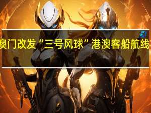 澳门改发“三号风球” 港澳客船航线将暂停