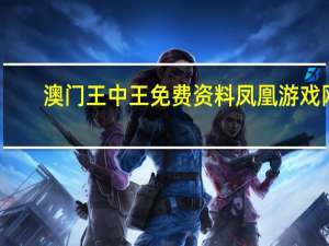 澳门王中王免费资料凤凰游戏网__最佳精选解释落实-910.ISO.077