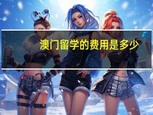 澳门留学的费用是多少