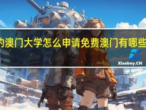 澳门的澳门大学怎么申请免费 澳门有哪些免费的景点