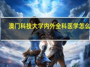 澳门科技大学内外全科医学怎么样