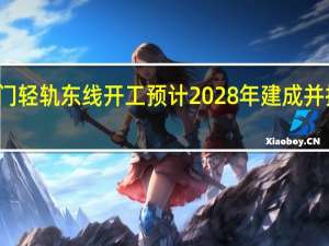 澳门轻轨东线开工预计2028年建成并投入使用