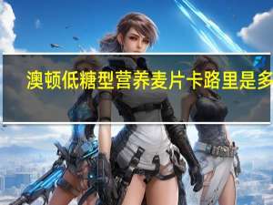 澳顿 低糖型营养麦片卡路里是多少