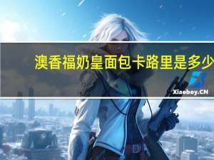澳香福 奶皇面包卡路里是多少