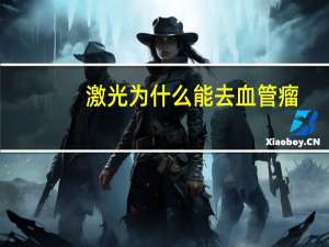 激光为什么能去血管瘤，血管瘤激光能治好吗