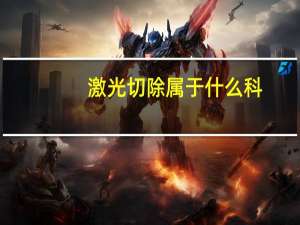 激光切除属于什么科(激光切除手术)