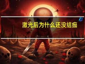 激光后为什么还没结痂(激光祛斑后没有结痂正常吗)