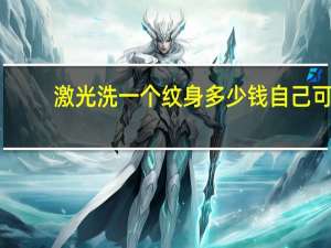 激光洗一个纹身多少钱 自己可以买机器洗纹身吗