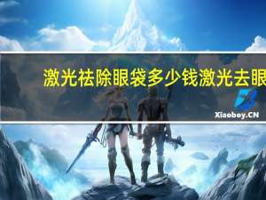 激光祛除眼袋多少钱 激光去眼袋手术要多少钱