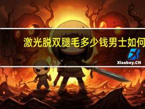 激光脱双腿毛多少钱 男士如何去腿毛