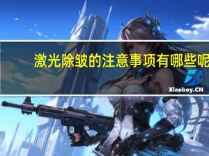 激光除皱的注意事项有哪些呢(电波拉皮的注意事项有哪些呢)