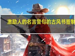 激励人的名言警句的古风书签制作（激励人的名言警句）