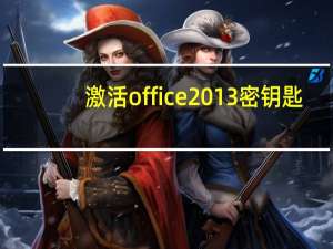 激活office2013密钥匙（office 2013密钥office2013永久激活密钥）