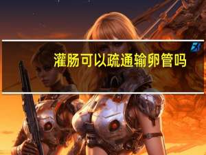 灌肠可以疏通输卵管吗（输卵管疏通怎么做）