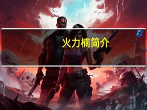 火力楠简介（火力地堡简介）
