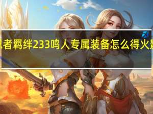 火影忍者羁绊233鸣人专属装备怎么得 火影忍者羁绊2.33无cd