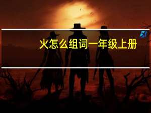 火怎么组词一年级上册