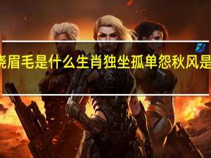 火烧眉毛是什么生肖独坐孤单怨秋风是什么生肖