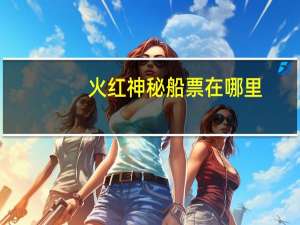 火红神秘船票在哪里
