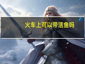 火车上可以带活鱼吗