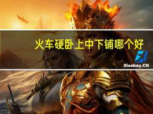 火车硬卧上中下铺哪个好