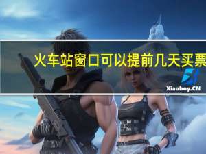 火车站窗口可以提前几天买票