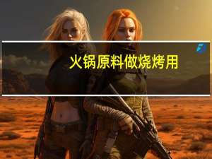 火锅原料做烧烤用