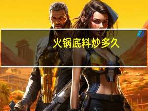 火锅底料炒多久