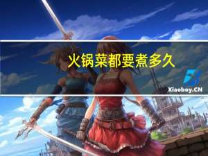 火锅菜都要煮多久