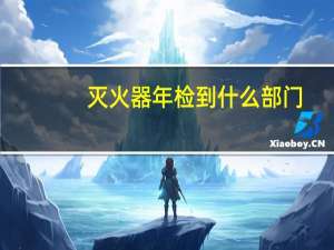 灭火器年检到什么部门